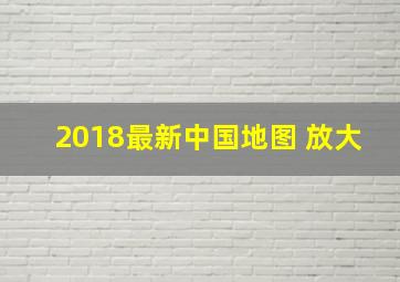 2018最新中国地图 放大